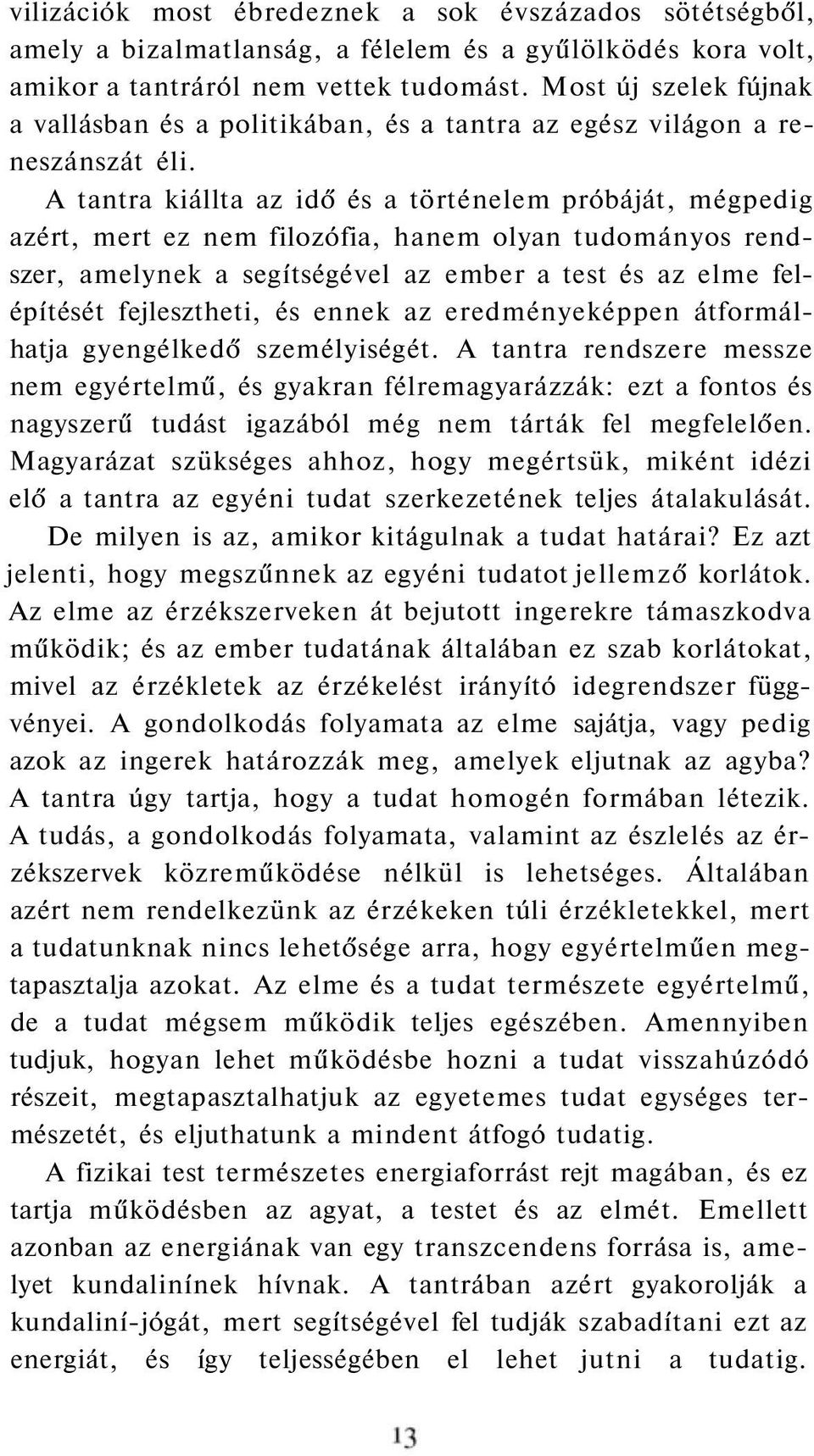 A tantra kiállta az idő és a történelem próbáját, mégpedig azért, mert ez nem filozófia, hanem olyan tudományos rendszer, amelynek a segítségével az ember a test és az elme felépítését fejlesztheti,