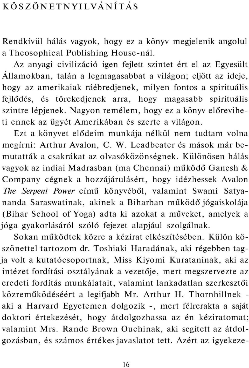 törekedjenek arra, hogy magasabb spirituális szintre lépjenek. Nagyon remélem, hogy ez a könyv előreviheti ennek az ügyét Amerikában és szerte a világon.