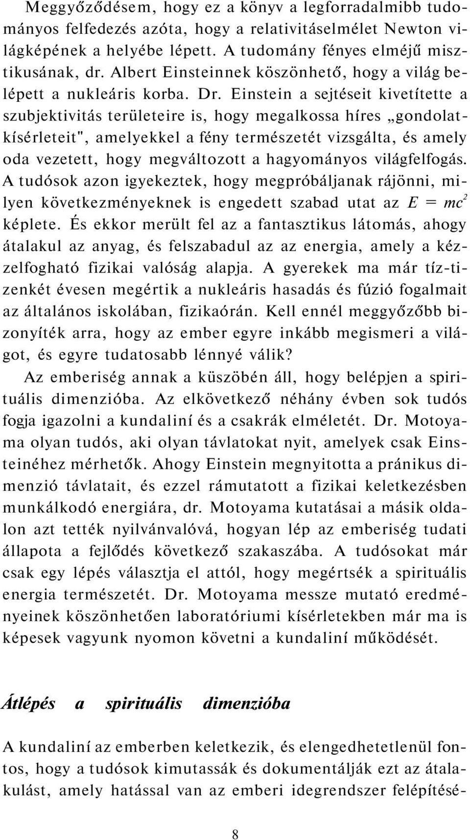 Einstein a sejtéseit kivetítette a szubjektivitás területeire is, hogy megalkossa híres gondolatkísérleteit", amelyekkel a fény természetét vizsgálta, és amely oda vezetett, hogy megváltozott a