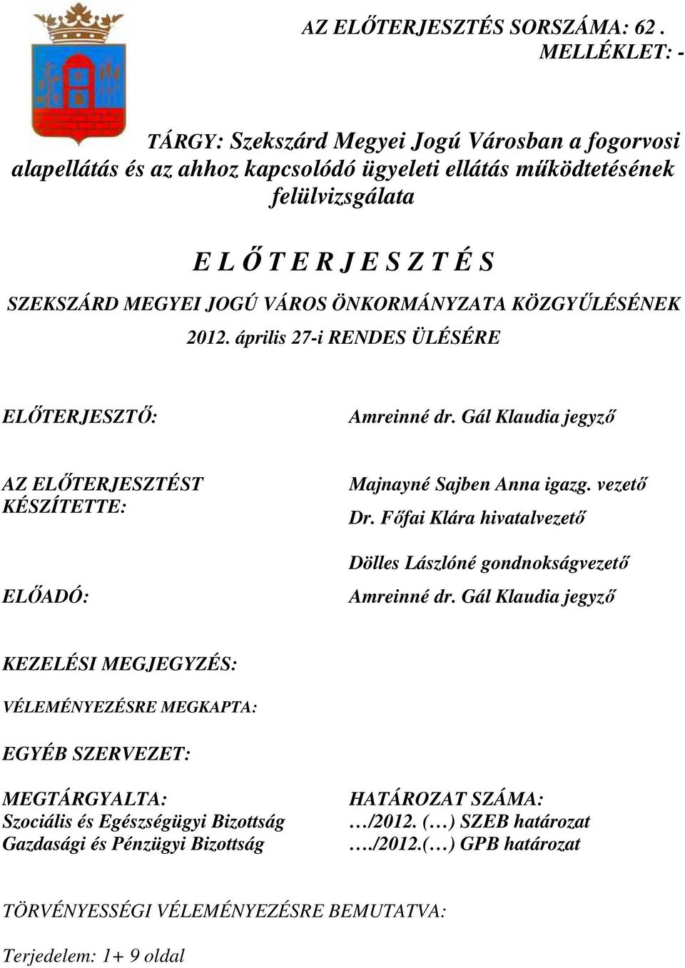 VÁROS ÖNKORMÁNYZATA KÖZGYŐLÉSÉNEK 2012. április 27-i RENDES ÜLÉSÉRE ELİTERJESZTİ: Amreinné dr. Gál Klaudia jegyzı AZ ELİTERJESZTÉST KÉSZÍTETTE: ELİADÓ: Majnayné Sajben Anna igazg. vezetı Dr.