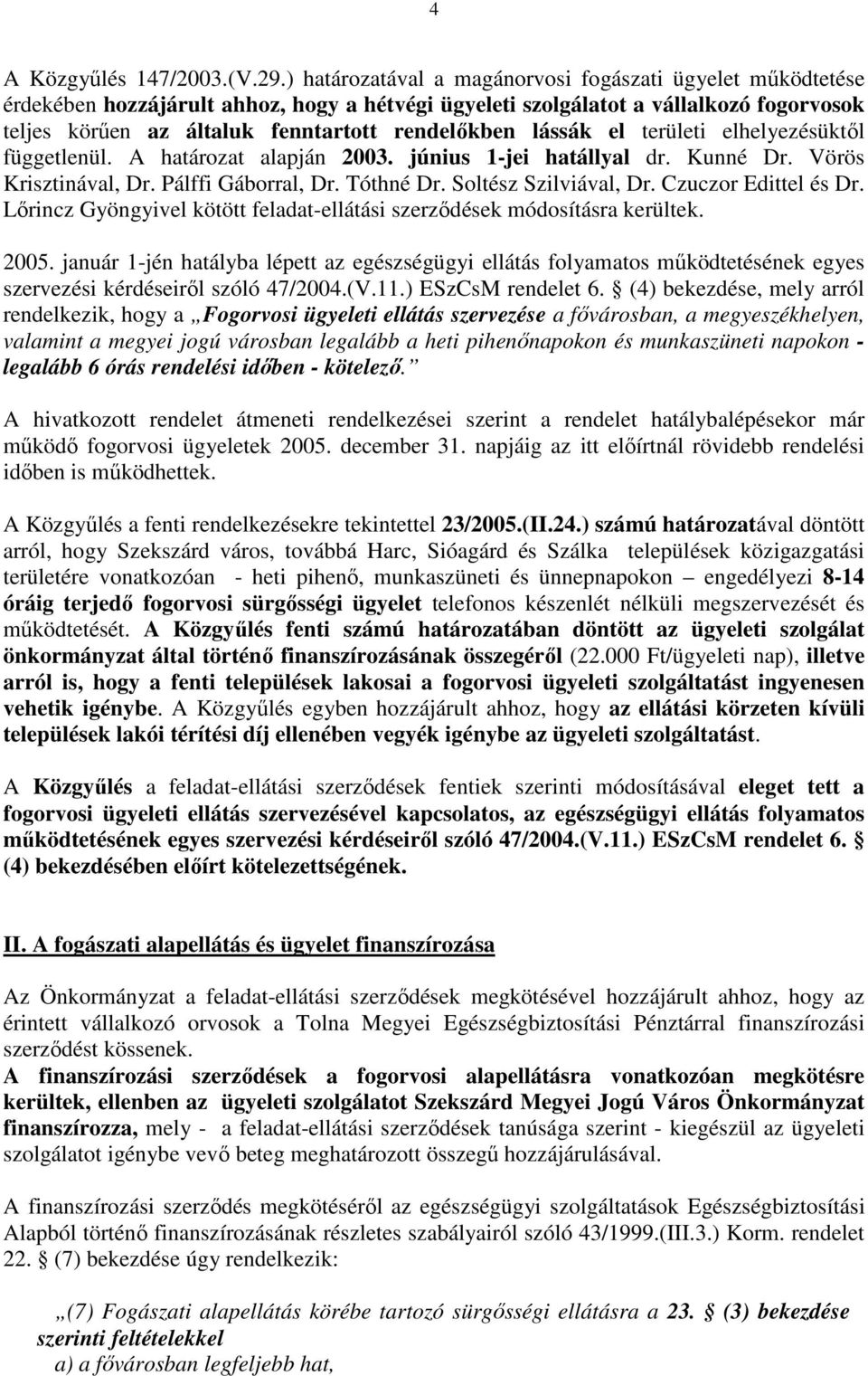 lássák el területi elhelyezésüktıl függetlenül. A határozat alapján 2003. június 1-jei hatállyal dr. Kunné Dr. Vörös Krisztinával, Dr. Pálffi Gáborral, Dr. Tóthné Dr. Soltész Szilviával, Dr.