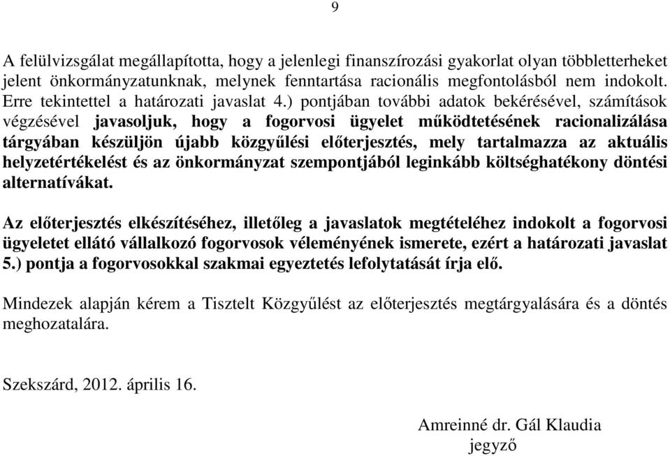 ) pontjában további adatok bekérésével, számítások végzésével javasoljuk, hogy a fogorvosi ügyelet mőködtetésének racionalizálása tárgyában készüljön újabb közgyőlési elıterjesztés, mely tartalmazza