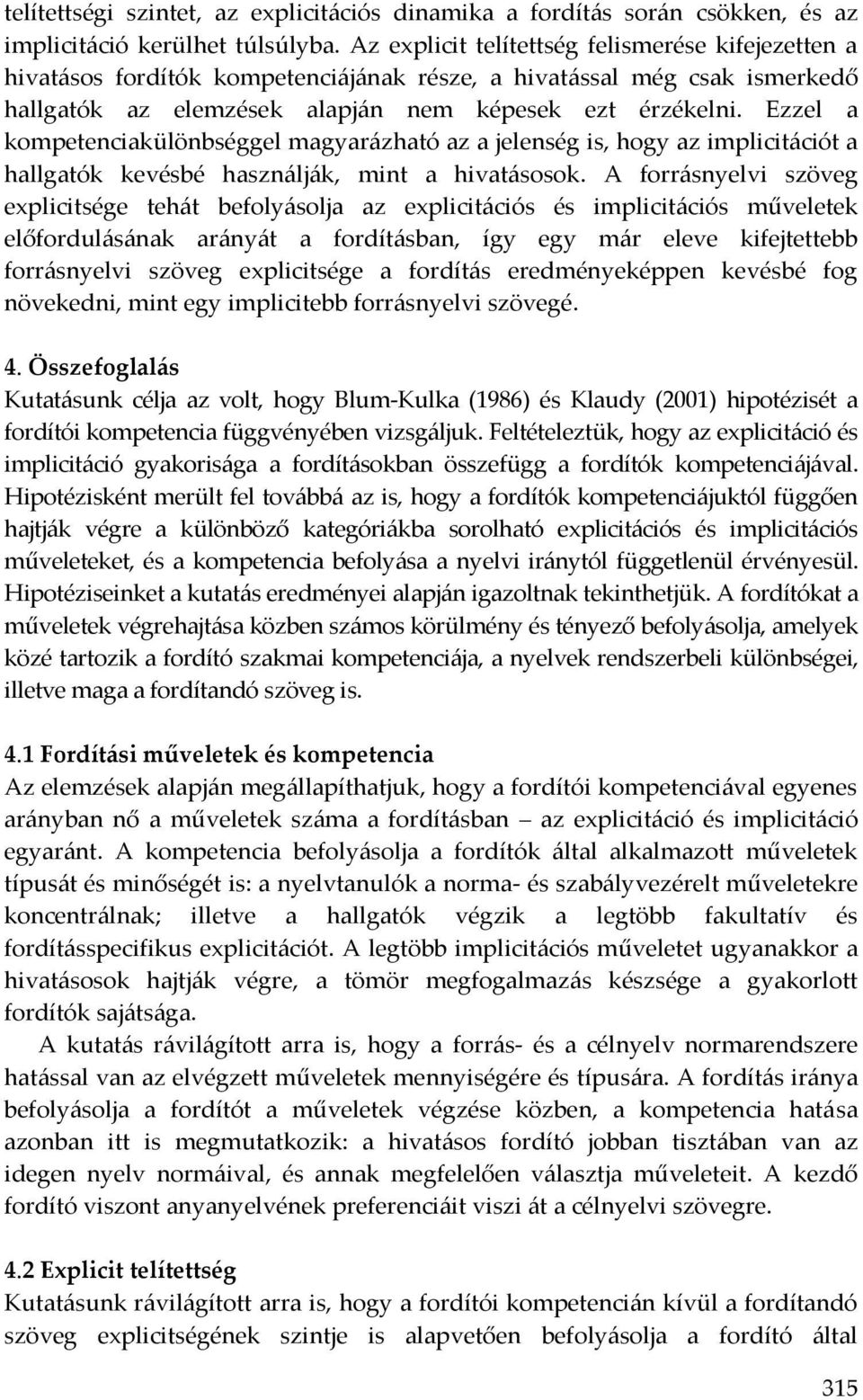 Ezzel a kompetenciakülönbséggel magyarázható az a jelenség is, hogy az implicitációt a hallgatók kevésbé használják, mint a hivatásosok.