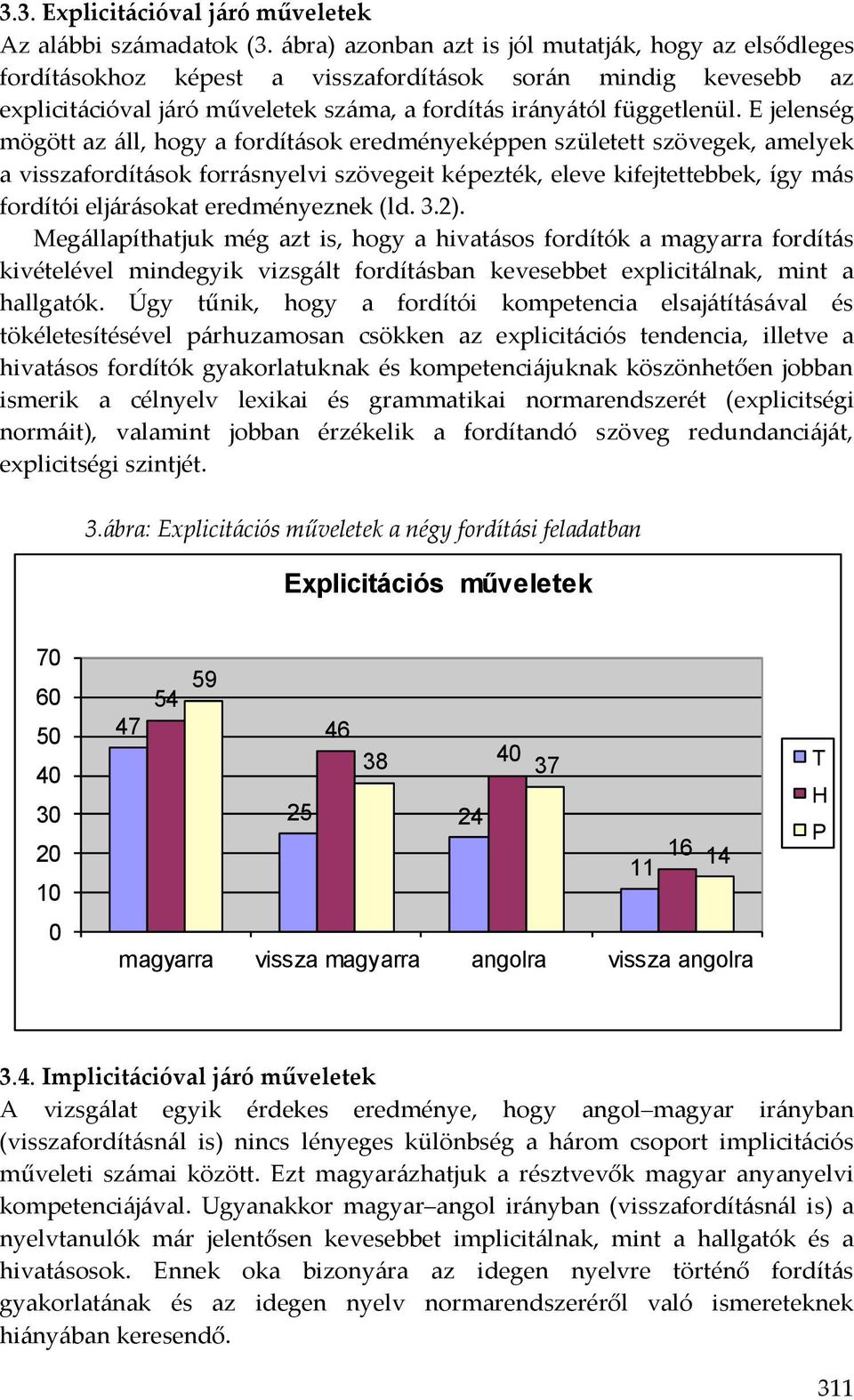 E jelenség mögött az áll, hogy a fordítások eredményeképpen született szövegek, amelyek a visszafordítások forrásnyelvi szövegeit képezték, eleve kifejtettebbek, így más fordítói eljárásokat