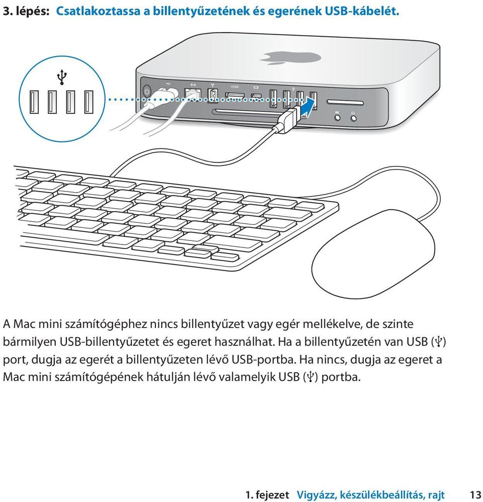 USB-billentyűzetet és egeret használhat.