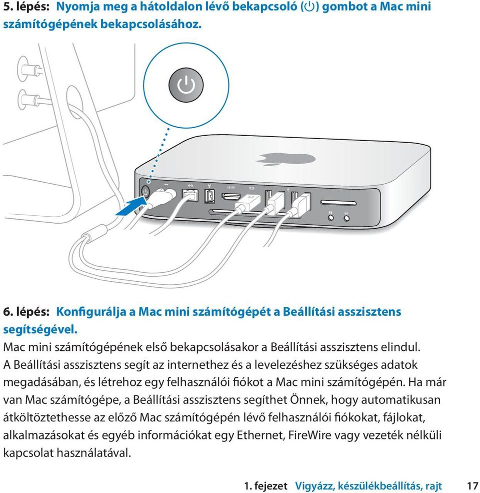 A Beállítási asszisztens segít az internethez és a levelezéshez szükséges adatok megadásában, és létrehoz egy felhasználói fiókot a Mac mini számítógépén.