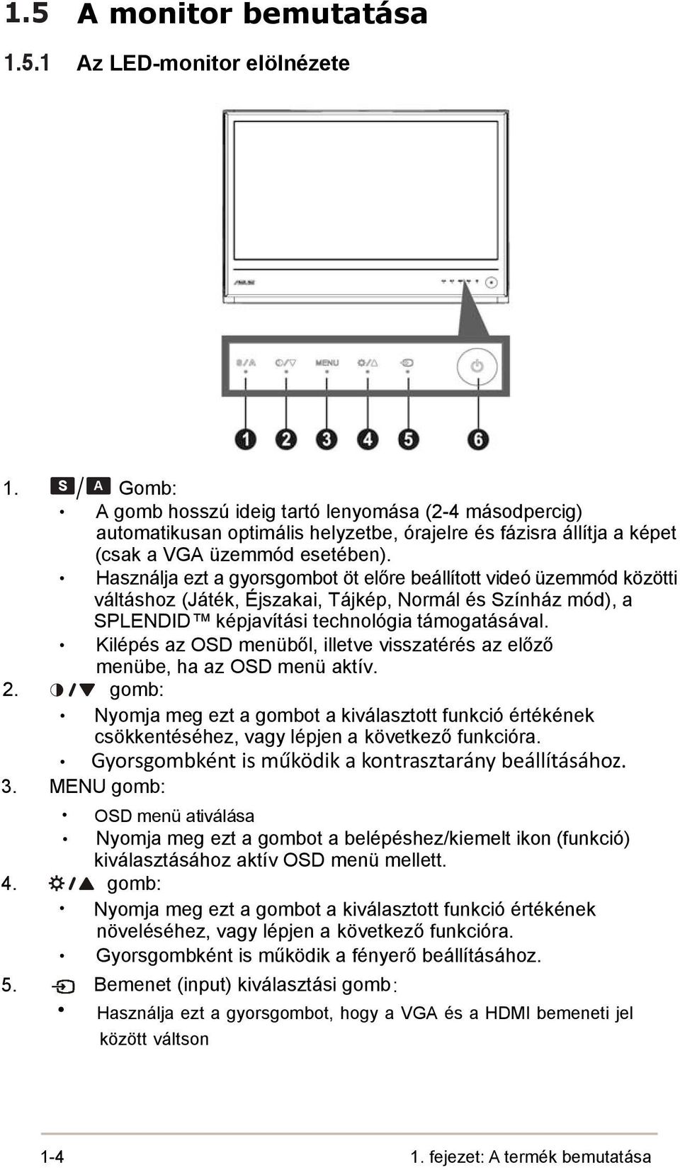 Használja ezt a gyorsgombot öt előre beállított videó üzemmód közötti váltáshoz (Játék, Éjszakai, Tájkép, Normál és Színház mód), a SPLENDID képjavítási technológia támogatásával.