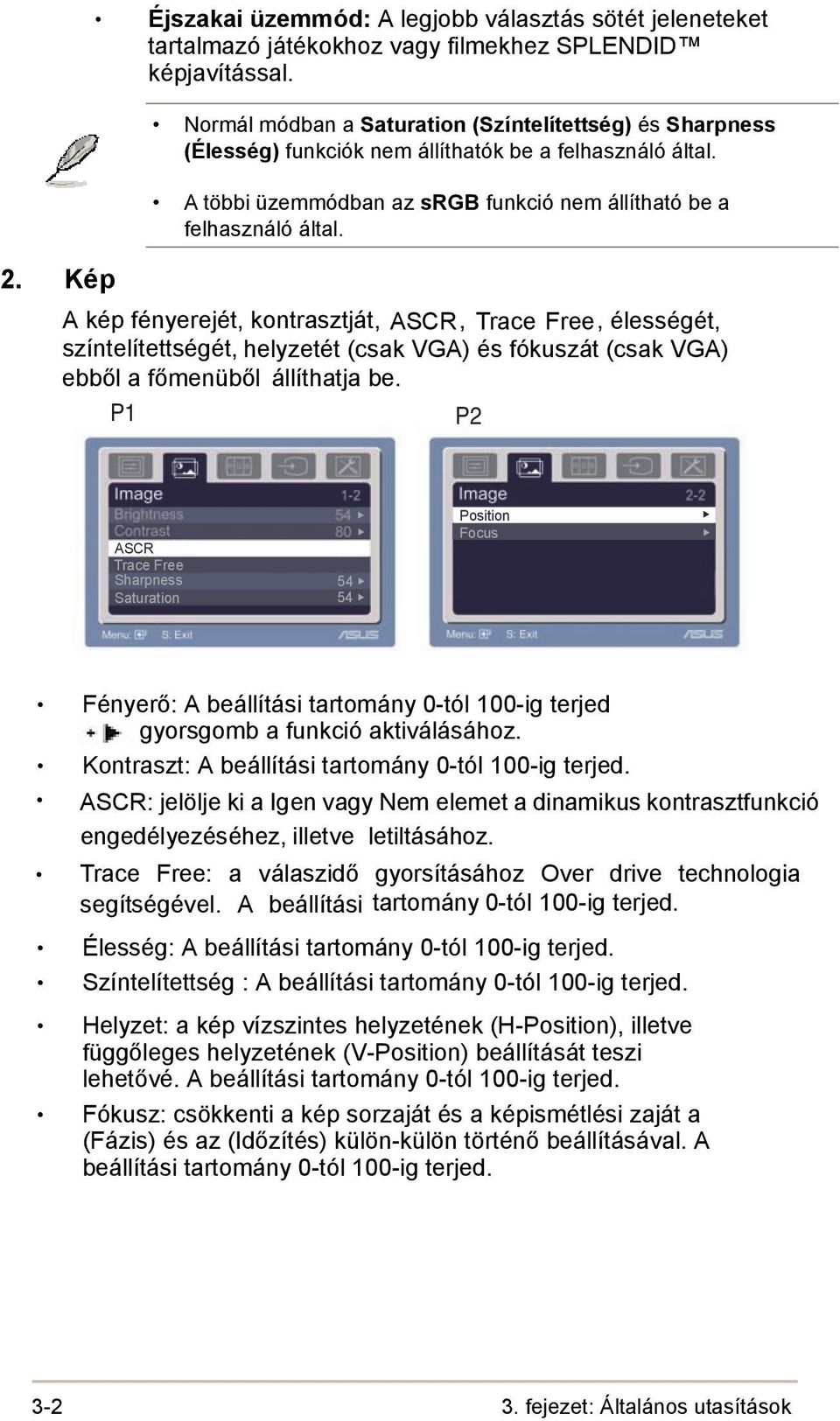 A kép fényerejét, kontrasztját, ASCR, Trace Free, élességét, színtelítettségét, helyzetét (csak VGA) és fókuszát (csak VGA) ebből a főmenüből állíthatja be.