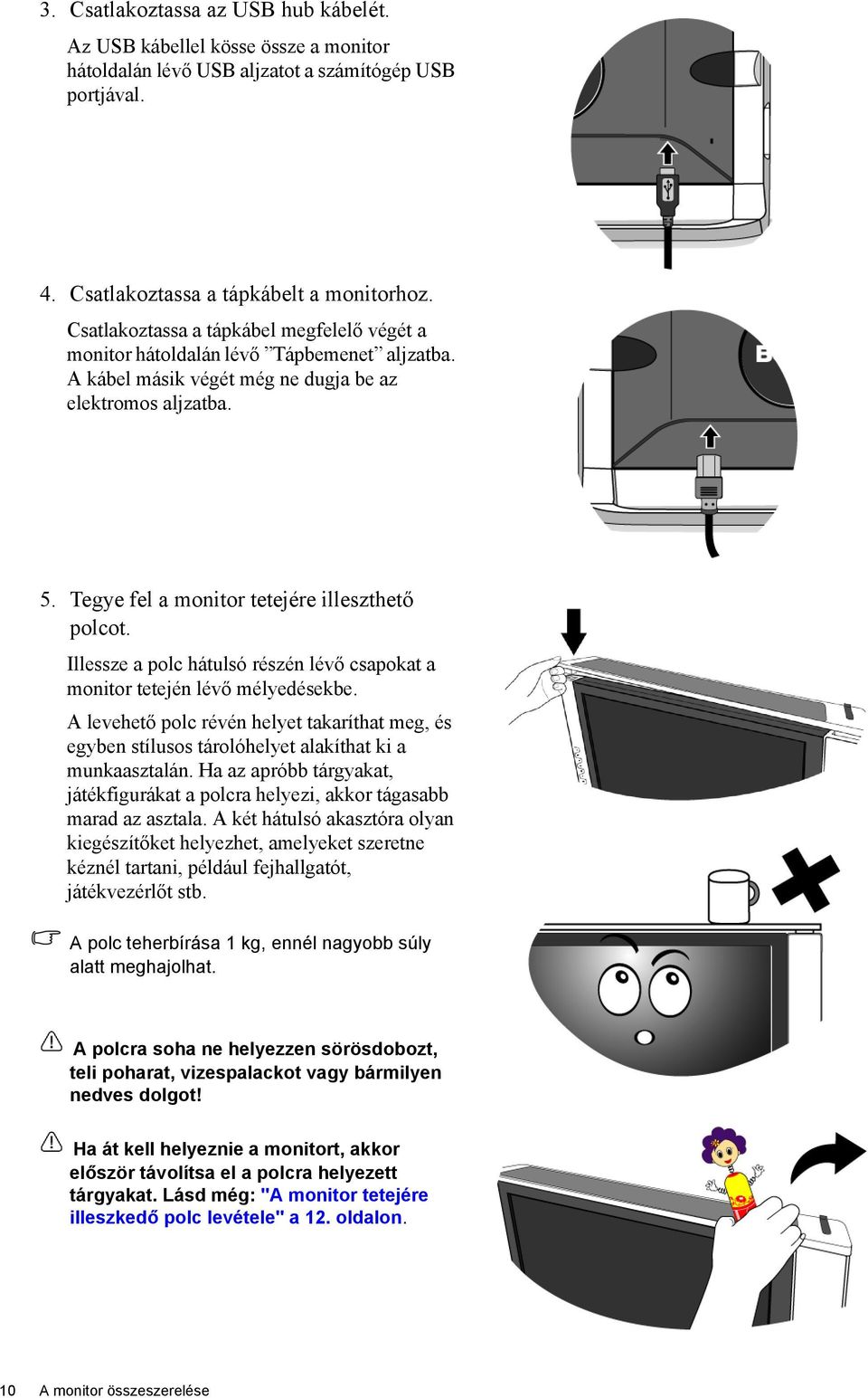 Illessze a polc hátulsó részén lévő csapokat a monitor tetején lévő mélyedésekbe. A levehető polc révén helyet takaríthat meg, és egyben stílusos tárolóhelyet alakíthat ki a munkaasztalán.
