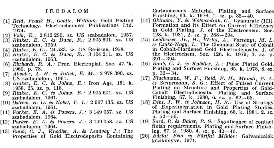 47.*k. 1960. p. 78. [7] Atwater, A. H. és Julich, E. M.: 2 978 390. sz. US szabadalom, 1961. [8] Rinker, E. C. és Johns, E.: Irón Age, 181 k. 1958, 25. sz. p. 118. [9] Rinker, E. C. és Johns, E.: 2 905 601.