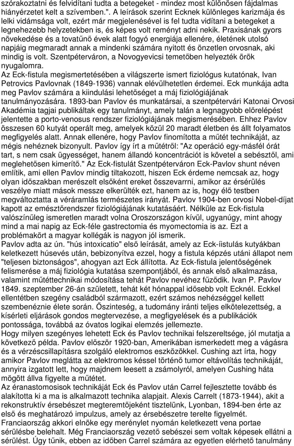 Praxisának gyors növekedése és a tovatőnı évek alatt fogyó energiája ellenére, életének utolsó napjáig megmaradt annak a mindenki számára nyitott és önzetlen orvosnak, aki mindig is volt.