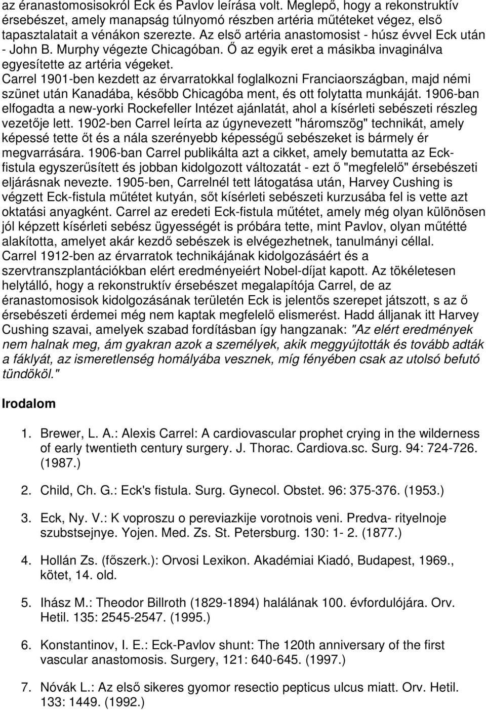 Carrel 1901-ben kezdett az érvarratokkal foglalkozni Franciaországban, majd némi szünet után Kanadába, késıbb Chicagóba ment, és ott folytatta munkáját.