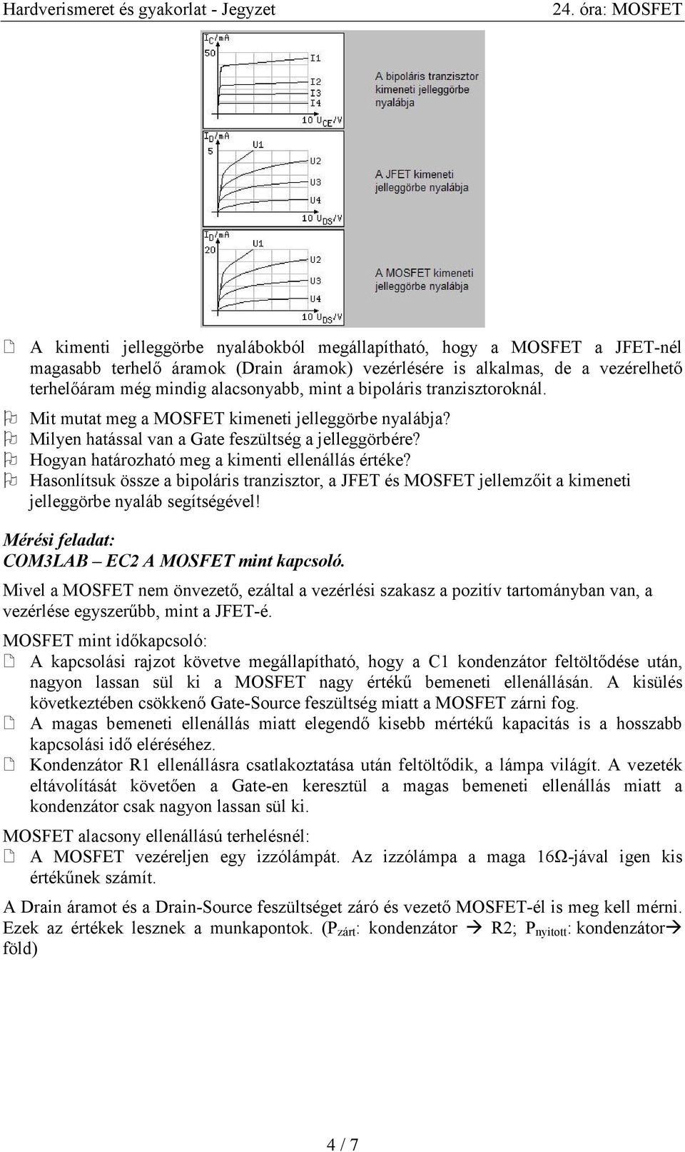 Hasonlítsuk össze a bipoláris tranzisztor, a JFET és MOSFET jellemzıit a kimeneti jelleggörbe nyaláb segítségével! Mérési feladat: COM3LAB EC2 A MOSFET mint kapcsoló.