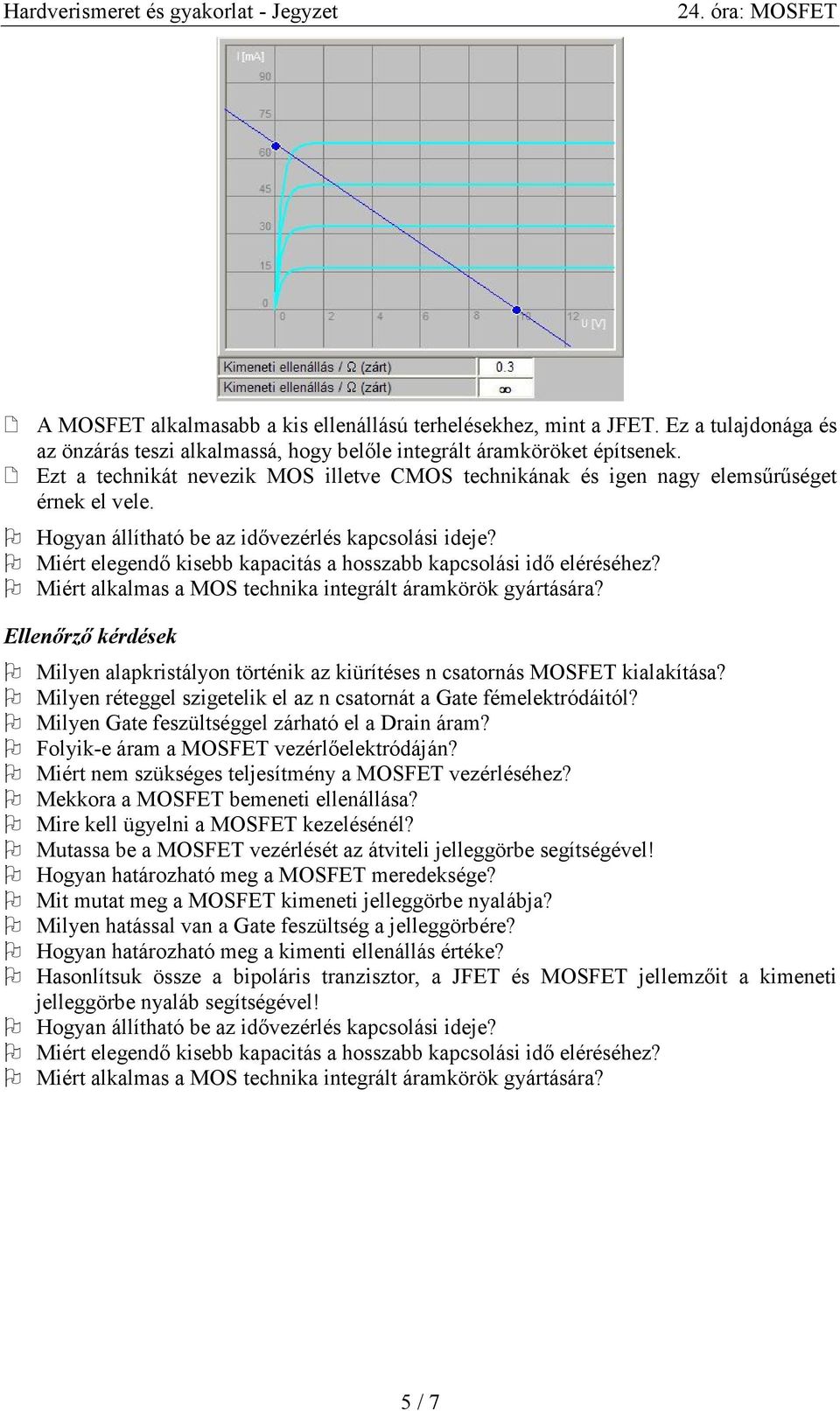 Miért elegendı kisebb kapacitás a hosszabb kapcsolási idı eléréséhez? Miért alkalmas a MOS technika integrált áramkörök gyártására?