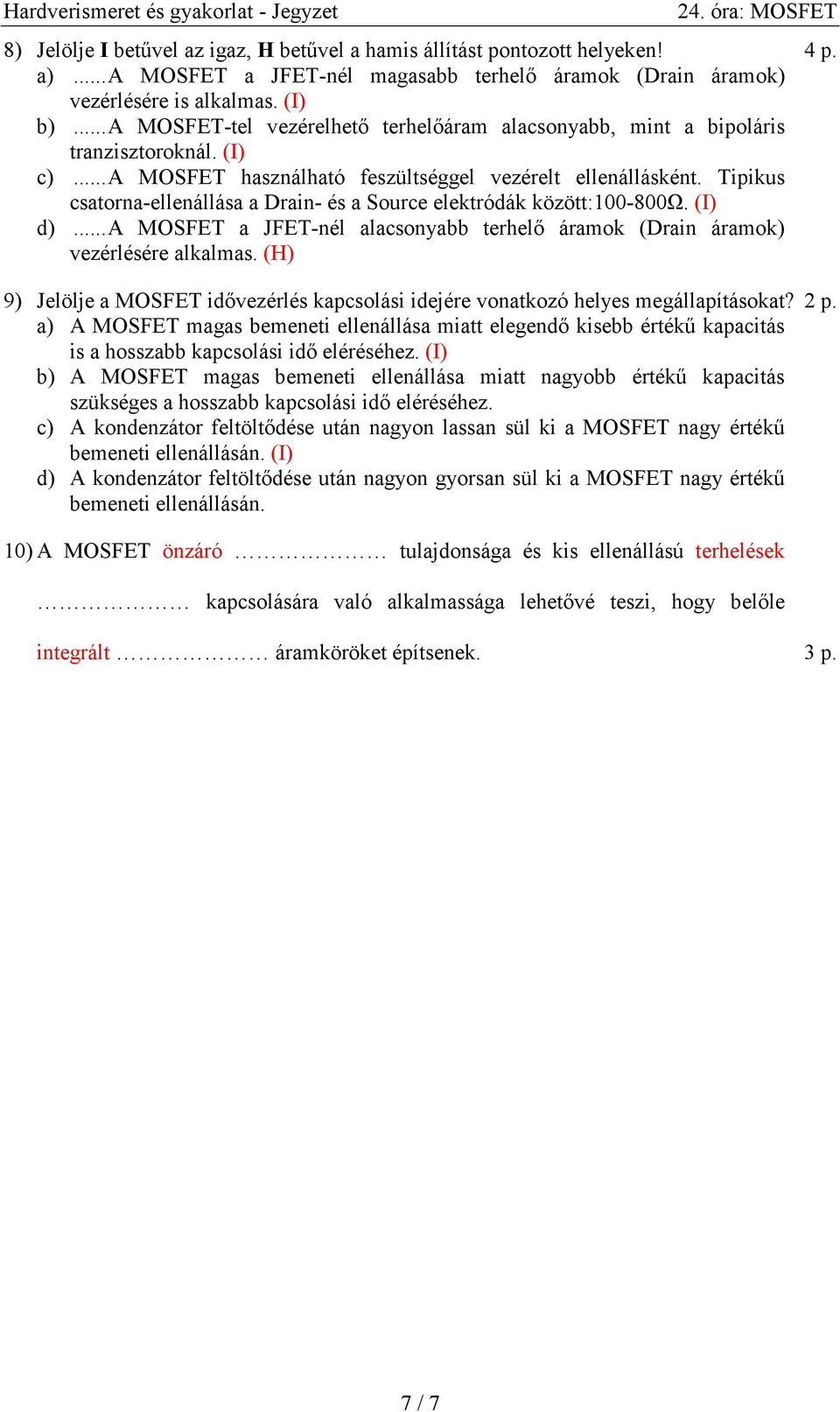 Tipikus csatorna-ellenállása a Drain- és a Source elektródák között:100-800ω. (I) d)...a MOSFET a JFET-nél alacsonyabb terhelı áramok (Drain áramok) vezérlésére alkalmas.