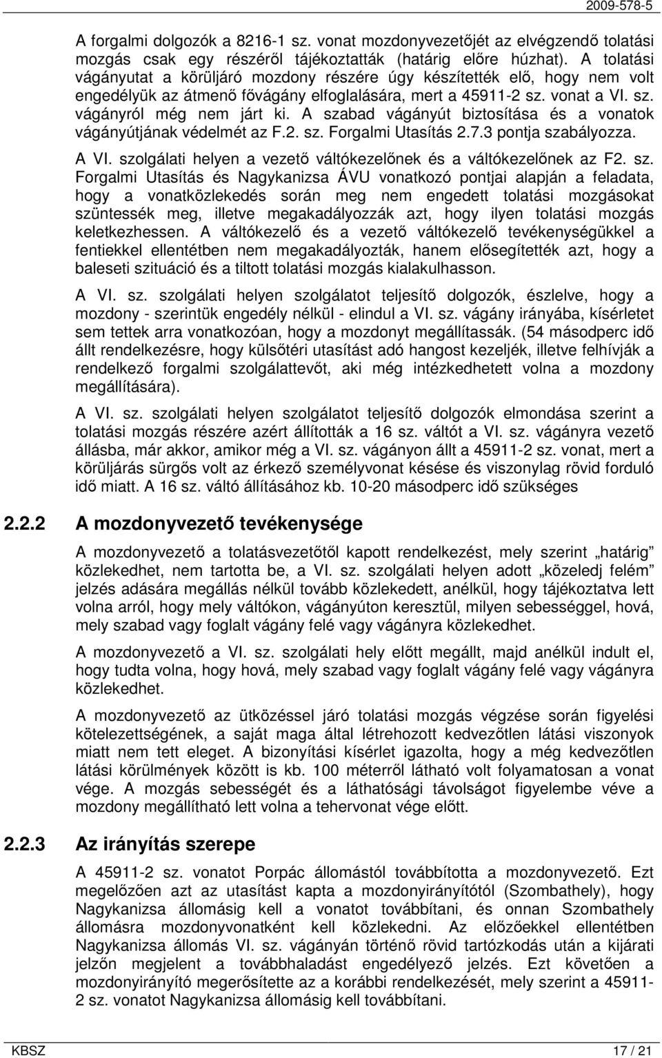 A szabad vágányút biztosítása és a vonatok vágányútjának védelmét az F.2. sz. Forgalmi Utasítás 2.7.3 pontja szabályozza. A VI. szolgálati helyen a vezető váltókezelőnek és a váltókezelőnek az F2.