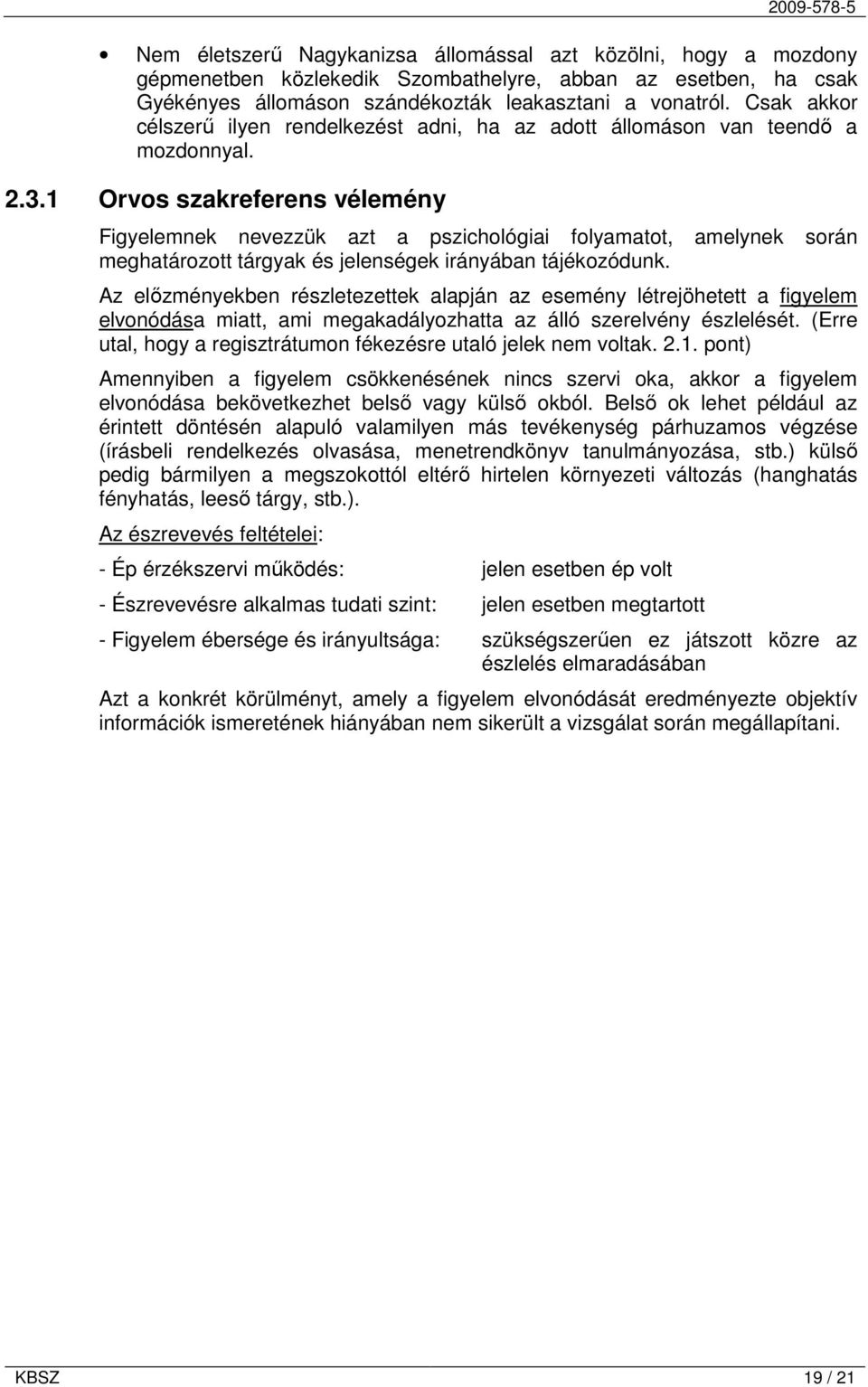 1 Orvos szakreferens vélemény Figyelemnek nevezzük azt a pszichológiai folyamatot, amelynek során meghatározott tárgyak és jelenségek irányában tájékozódunk.