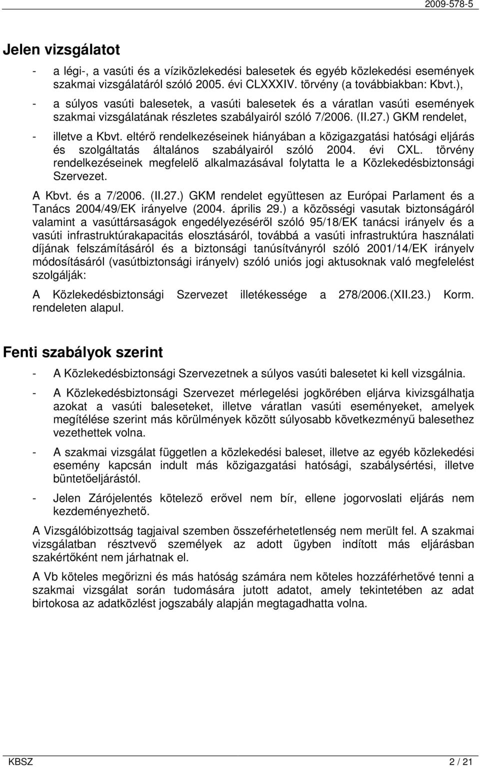 eltérő rendelkezéseinek hiányában a közigazgatási hatósági eljárás és szolgáltatás általános szabályairól szóló 2004. évi CXL.