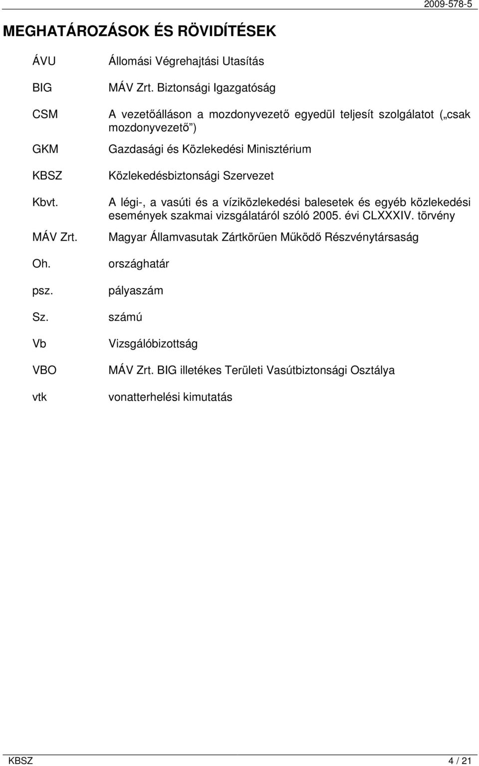 Közlekedésbiztonsági Szervezet A légi-, a vasúti és a víziközlekedési balesetek és egyéb közlekedési események szakmai vizsgálatáról szóló 2005. évi CLXXXIV.