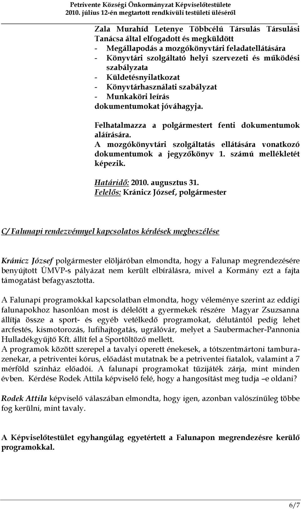 A mozgókönyvtári szolgáltatás ellátására vonatkozó dokumentumok a jegyzőkönyv 1. számú mellékletét képezik. Határidő: 2010. augusztus 31.