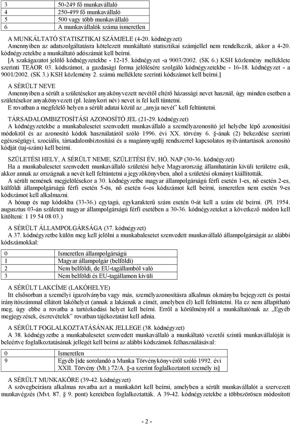 [A szakágazatot jelölő kódnégyzetekbe - 12-15. kódnégyzet -a 9003/2002. (SK 6.) KSH közlemény melléklete szerinti TEÁOR 03. kódszámot, a gazdasági forma jelölésére szolgáló kódnégyzetekbe - 16-18.