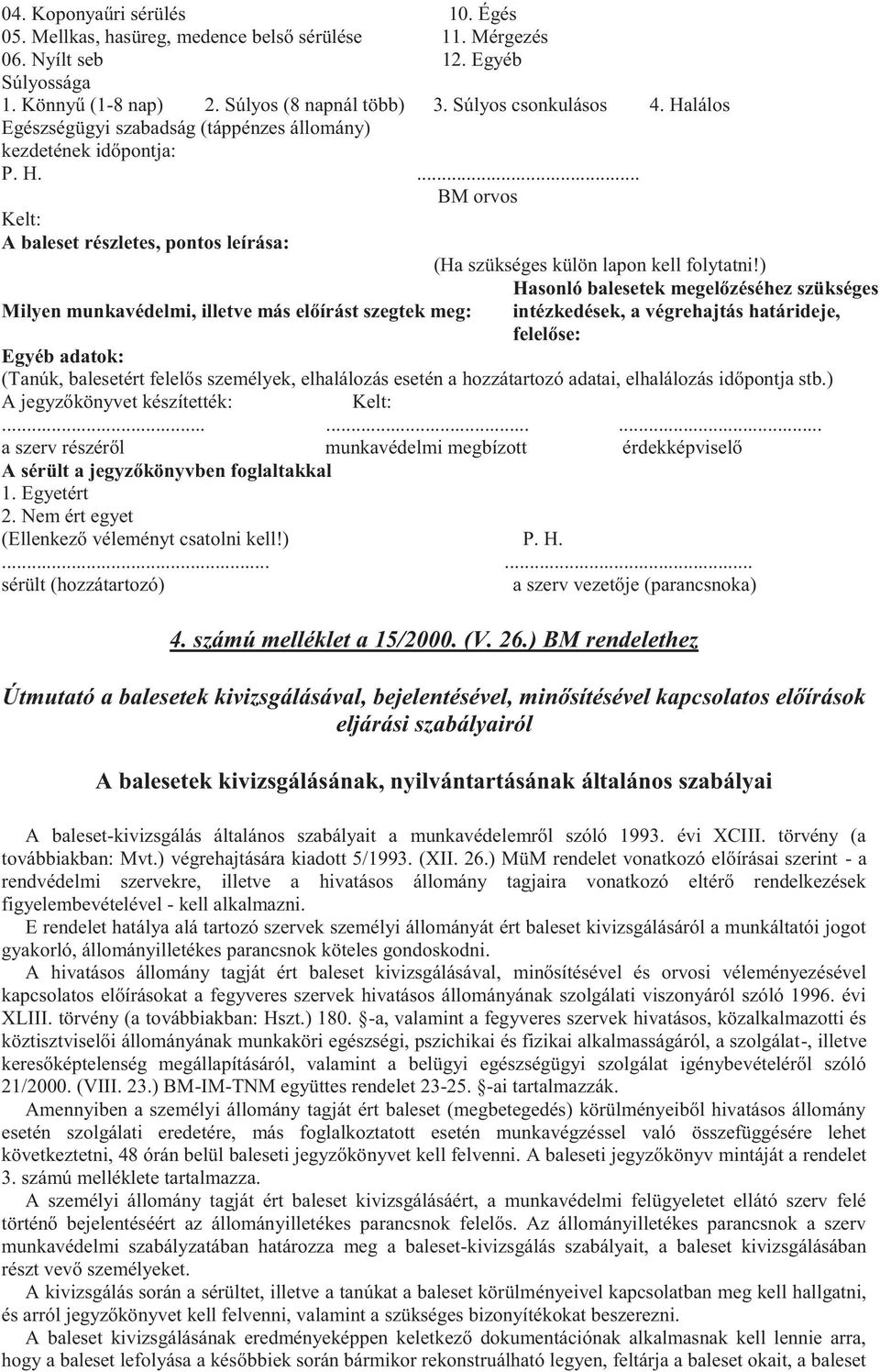 ) Hasonló balesetek megelőzéséhez szükséges Milyen munkavédelmi, illetve más előírást szegtek meg: intézkedések, a végrehajtás határideje, felelőse: Egyéb adatok: (Tanúk, balesetért felelős