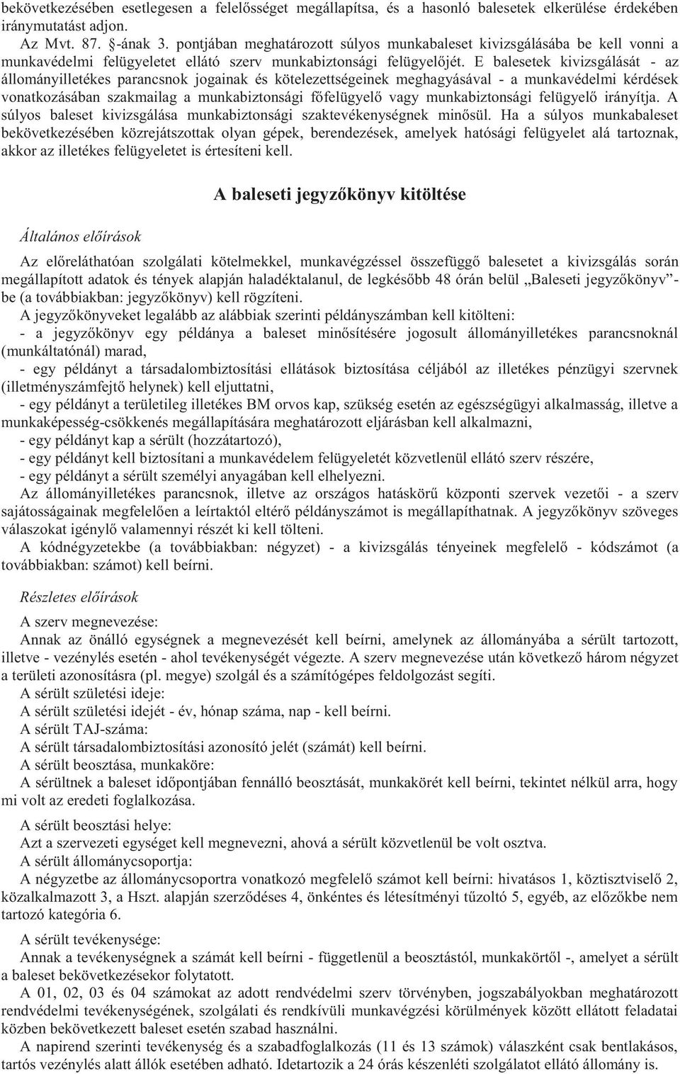 E balesetek kivizsgálását - az állományilletékes parancsnok jogainak és kötelezettségeinek meghagyásával - a munkavédelmi kérdések vonatkozásában szakmailag a munkabiztonsági főfelügyelő vagy