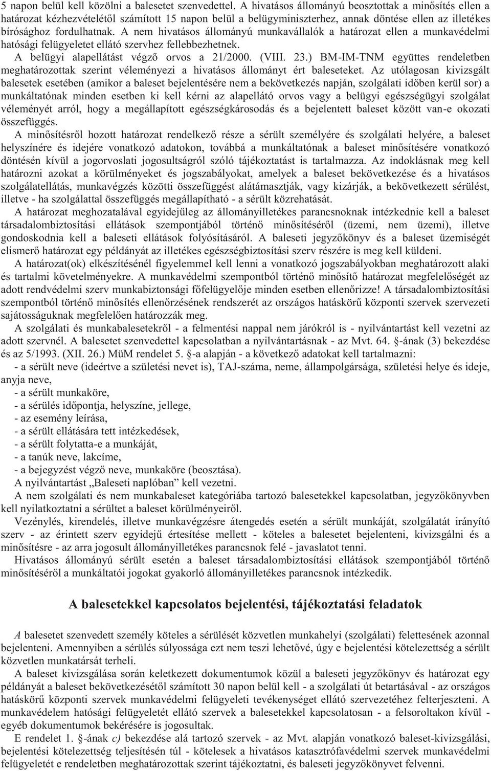 A nem hivatásos állományú munkavállalók a határozat ellen a munkavédelmi hatósági felügyeletet ellátó szervhez fellebbezhetnek. A belügyi alapellátást végző orvos a 21/2000. (VIII. 23.