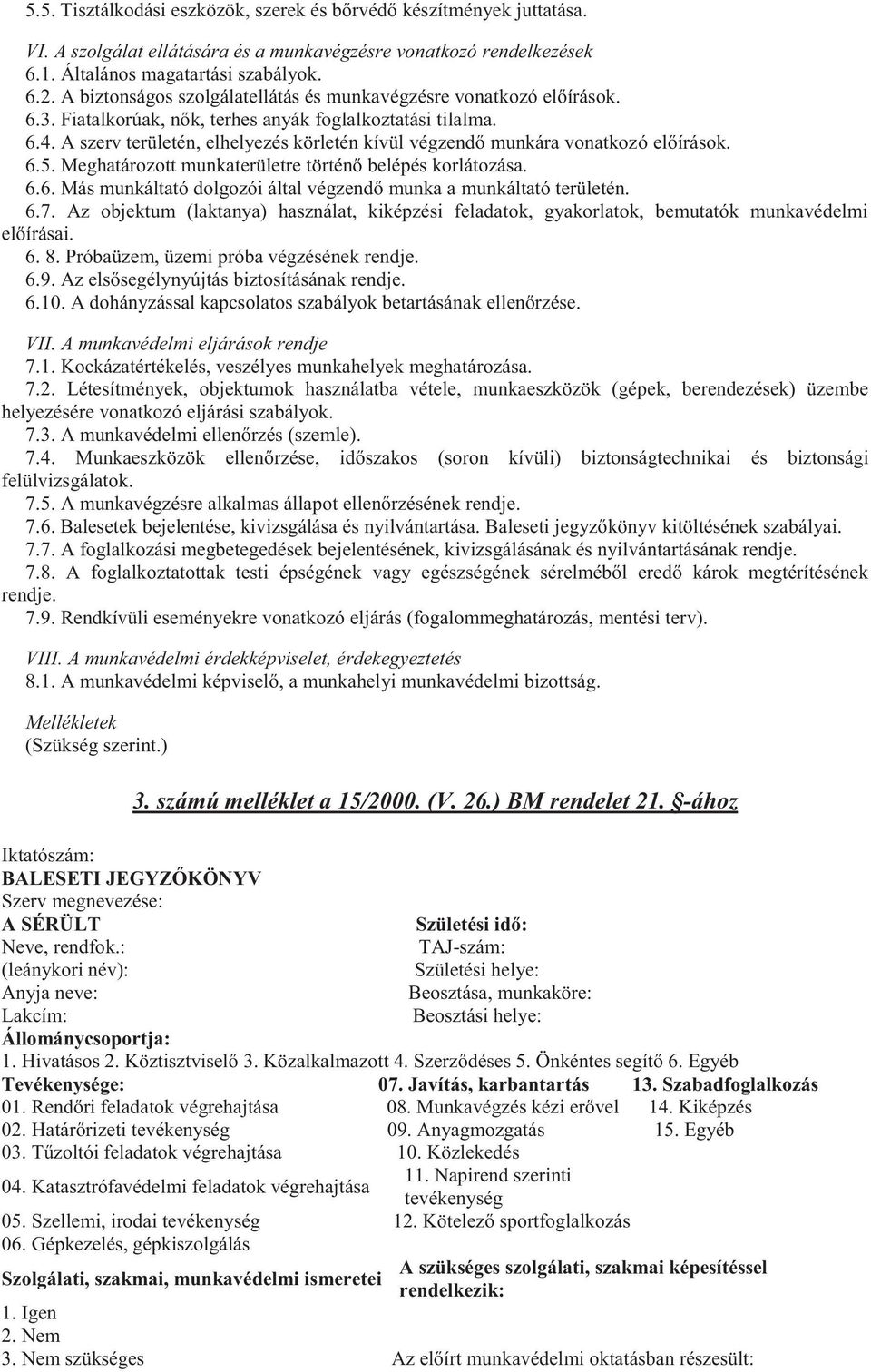 A szerv területén, elhelyezés körletén kívül végzendő munkára vonatkozó előírások. 6.5. Meghatározott munkaterületre történő belépés korlátozása. 6.6. Más munkáltató dolgozói által végzendő munka a munkáltató területén.