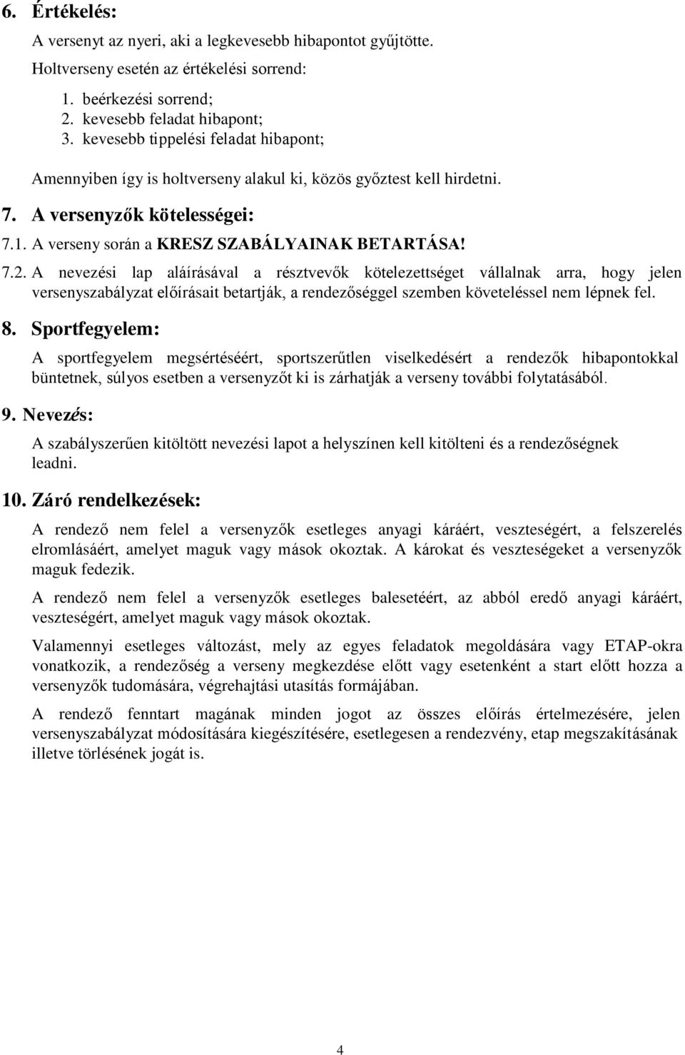 A nevezési lap aláírásával a résztvevők kötelezettséget vállalnak arra, hogy jelen versenyszabályzat előírásait betartják, a rendezőséggel szemben követeléssel nem lépnek fel. 8.