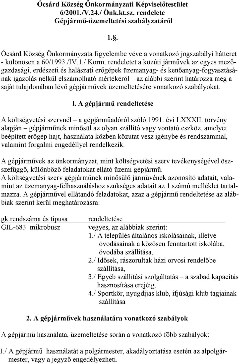 rendeletet a közúti jármővek az egyes mezıgazdasági, erdészeti és halászati erıgépek üzemanyag- és kenıanyag-fogyasztásának igazolás nélkül elszámolható mértékérıl az alábbi szerint határozza meg a