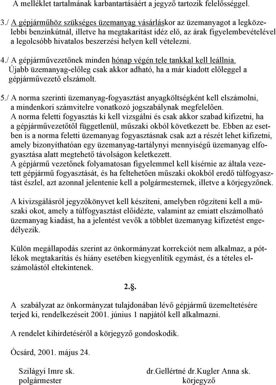 kell vételezni. 4./ A gépjármővezetınek minden hónap végén tele tankkal kell leállnia. Újabb üzemanyag-elıleg csak akkor adható, ha a már kiadott elıleggel a gépjármővezetı elszámolt. 5.