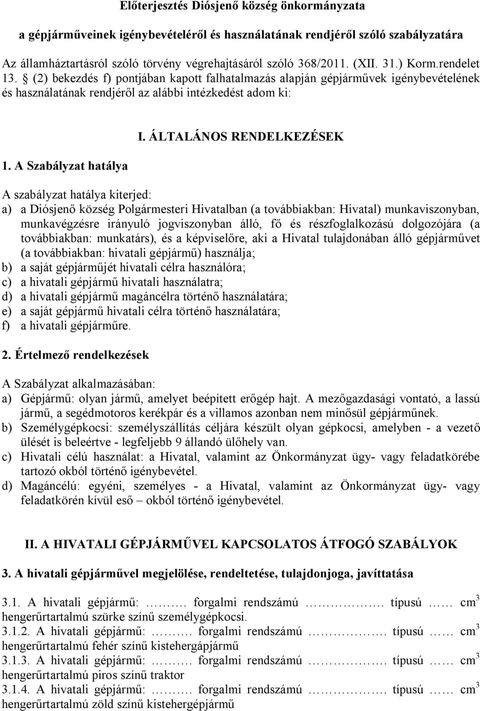 ÁLTALÁNOS RENDELKEZÉSEK A szabályzat hatálya kiterjed: a) a Diósjenő község Polgármesteri Hivatalban (a továbbiakban: Hivatal) munkaviszonyban, munkavégzésre irányuló jogviszonyban álló, fő és