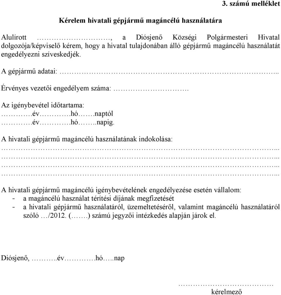 szíveskedjék. A gépjármű adatai:... Érvényes vezetői engedélyem száma:. Az igénybevétel időtartama:.év.hó.naptól.év.hó..napig.