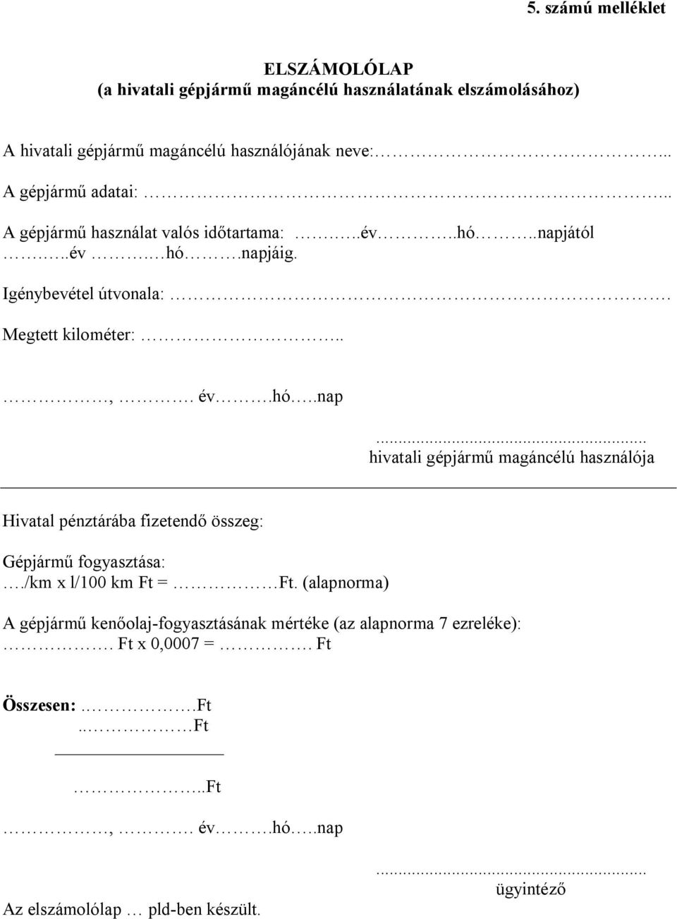 hó..nap... hivatali gépjármű magáncélú használója Hivatal pénztárába fizetendő összeg: Gépjármű fogyasztása:./km x l/100 km Ft = Ft.