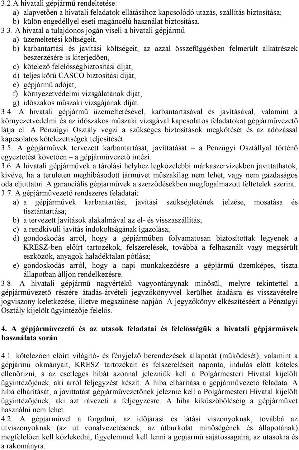 c) kötelező felelősségbiztosítási díját, d) teljes körű CASCO biztosítási díját, e) gépjármű adóját, f) környezetvédelmi vizsgálatának díját, g) időszakos műszaki vizsgájának díját. 3.4.