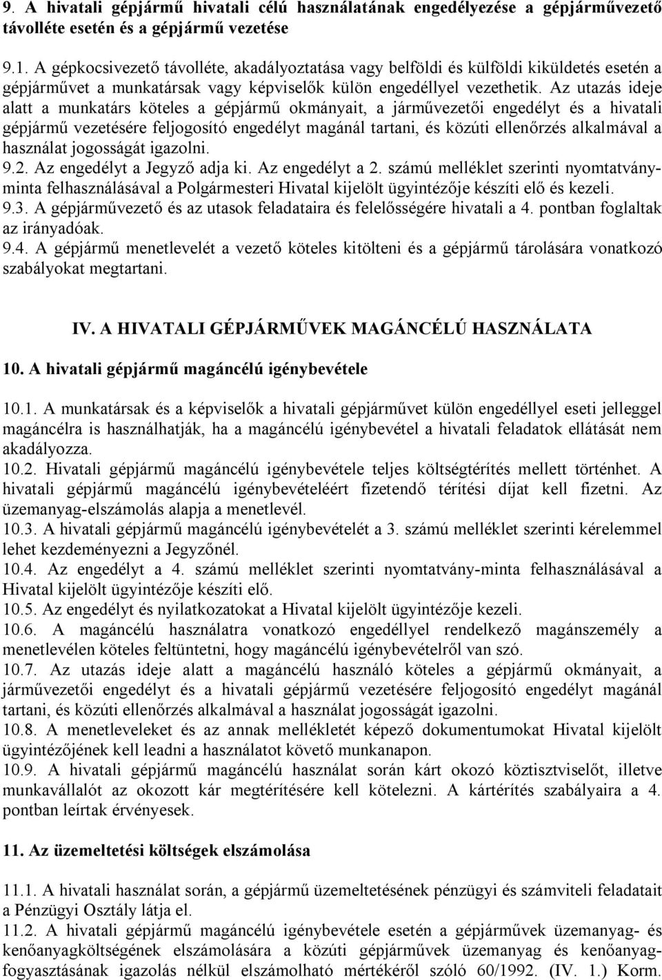 Az utazás ideje alatt a munkatárs köteles a gépjármű okmányait, a járművezetői engedélyt és a hivatali gépjármű vezetésére feljogosító engedélyt magánál tartani, és közúti ellenőrzés alkalmával a