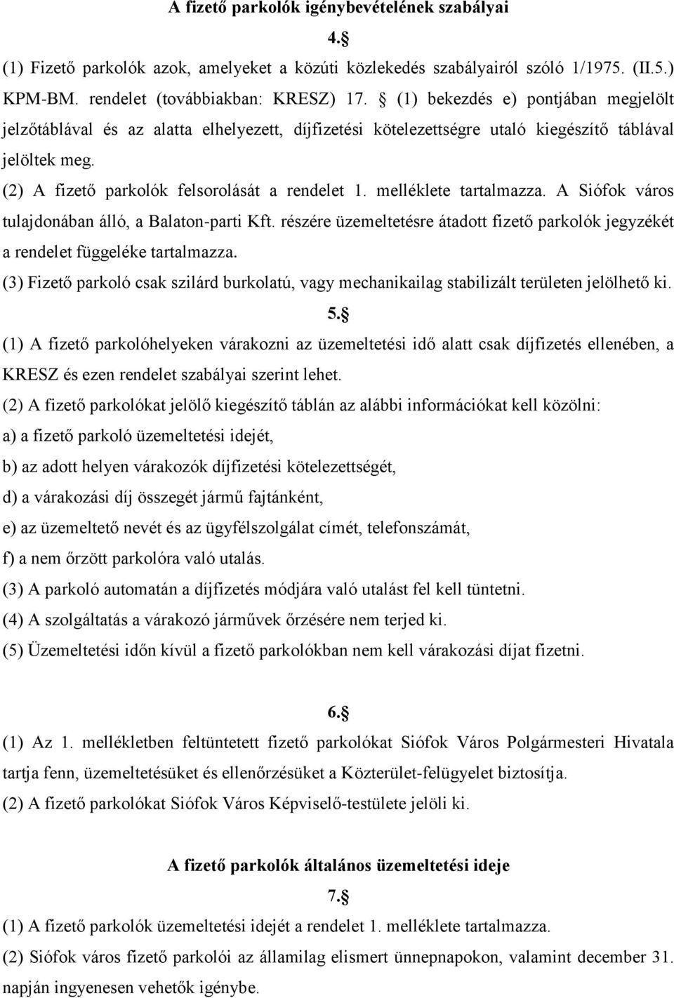 melléklete tartalmazza. A Siófok város tulajdonában álló, a Balaton-parti Kft. részére üzemeltetésre átadott fizető parkolók jegyzékét a rendelet függeléke tartalmazza.