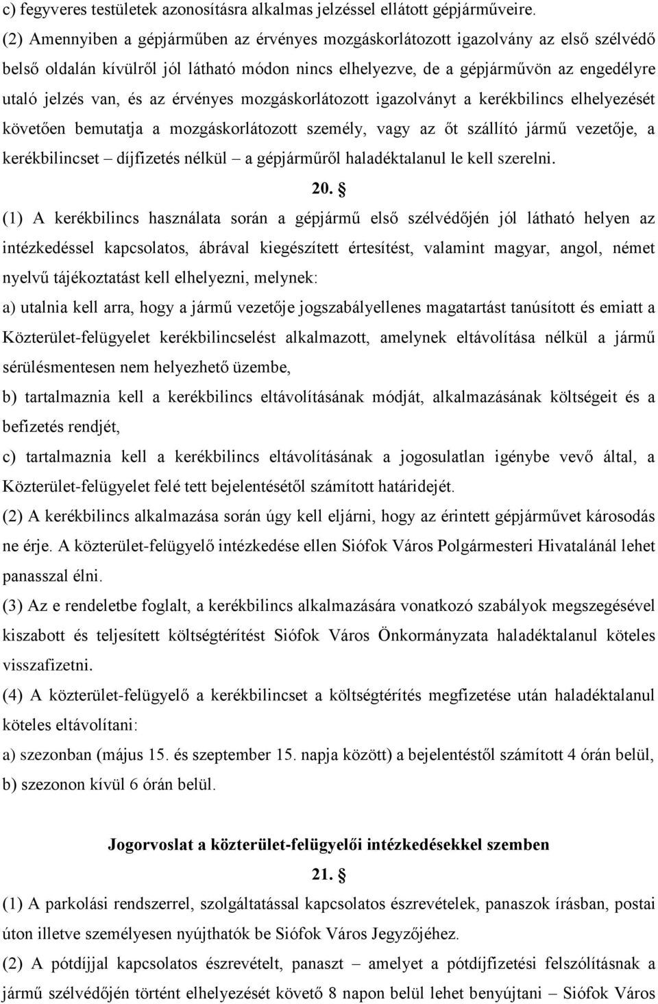 az érvényes mozgáskorlátozott igazolványt a kerékbilincs elhelyezését követően bemutatja a mozgáskorlátozott személy, vagy az őt szállító jármű vezetője, a kerékbilincset díjfizetés nélkül a