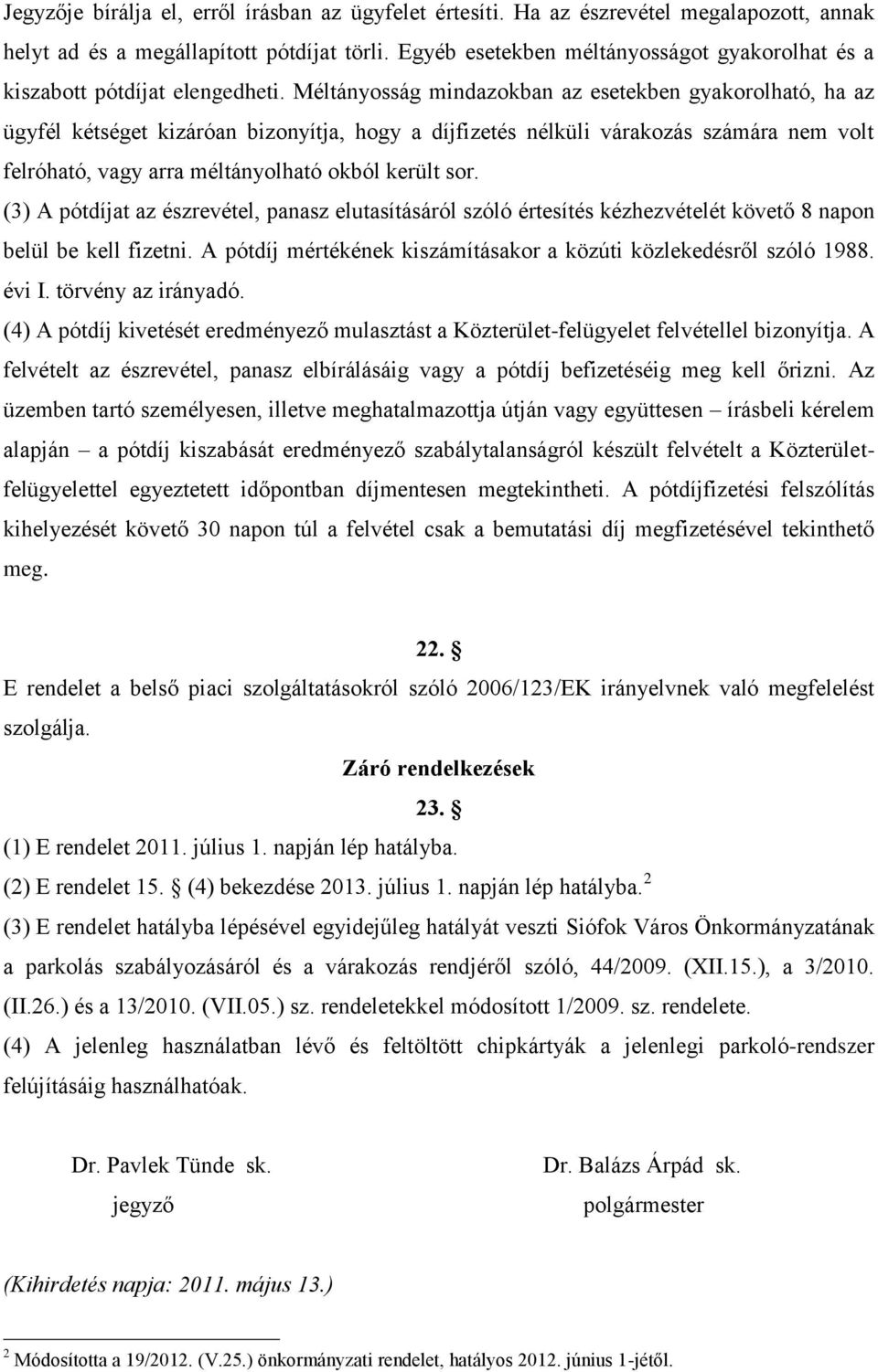 Méltányosság mindazokban az esetekben gyakorolható, ha az ügyfél kétséget kizáróan bizonyítja, hogy a díjfizetés nélküli várakozás számára nem volt felróható, vagy arra méltányolható okból került sor.