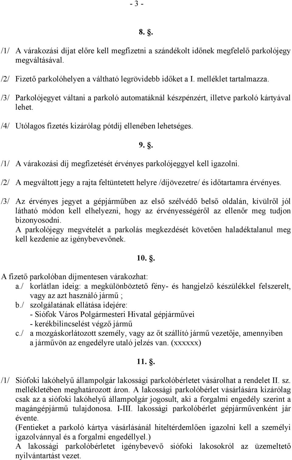 . /1/ A várakozási díj megfizetését érvényes parkolójeggyel kell igazolni. /2/ A megváltott jegy a rajta feltüntetett helyre /díjövezetre/ és időtartamra érvényes.