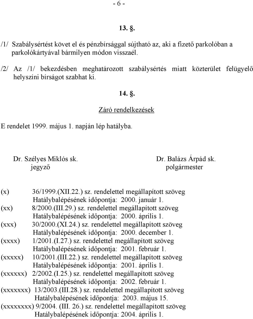 Szélyes Miklós sk. jegyző Dr. Balázs Árpád sk. polgármester (x) 36/1999.(XII.22.) sz. rendelettel megállapított szöveg Hatálybalépésének időpontja: 2000. január 1. (xx) 8/2000.(III.29.) sz. rendelettel megállapított szöveg Hatálybalépésének időpontja: 2000. április 1.