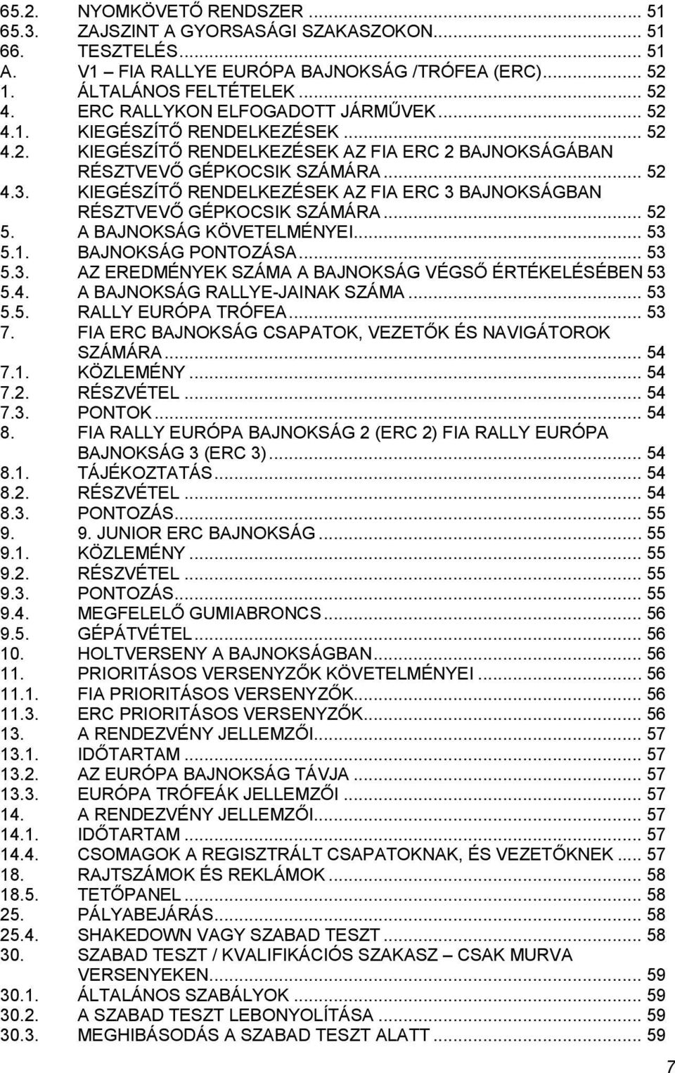 KIEGÉSZÍTŐ RENDELKEZÉSEK AZ FIA ERC 3 BAJNOKSÁGBAN RÉSZTVEVŐ GÉPKOCSIK SZÁMÁRA... 52 5. A BAJNOKSÁG KÖVETELMÉNYEI... 53 5.1. BAJNOKSÁG PONTOZÁSA... 53 5.3. AZ EREDMÉNYEK SZÁMA A BAJNOKSÁG VÉGSŐ ÉRTÉKELÉSÉBEN 53 5.