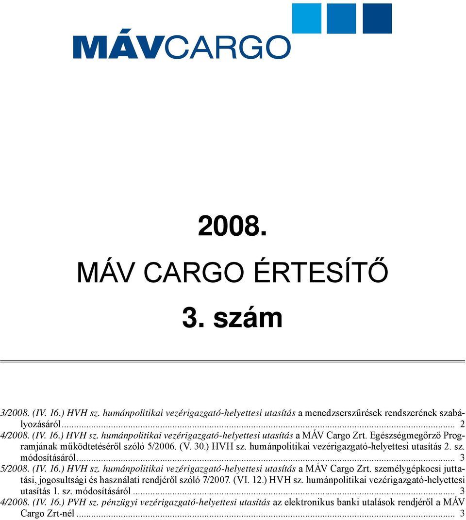 személygépkocsi juttatási, jogosultsági és használati rendjéről szóló 7/2007. (VI. 12.) HVH sz. humánpolitikai vezérigazgató-helyettesi utasítás 1. sz. módosításáról.