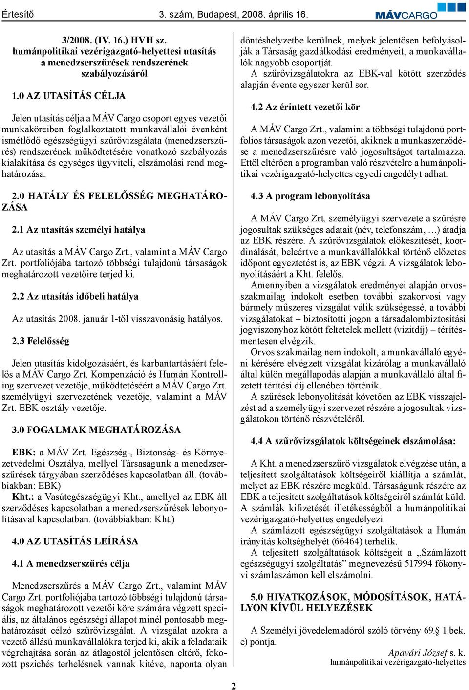 működtetésére vonatkozó szabályozás kialakítása és egységes ügyviteli, elszámolási rend meghatározása. 2.0 HATÁLY ÉS FELELŐSSÉG MEGHATÁRO- ZÁSA 2.