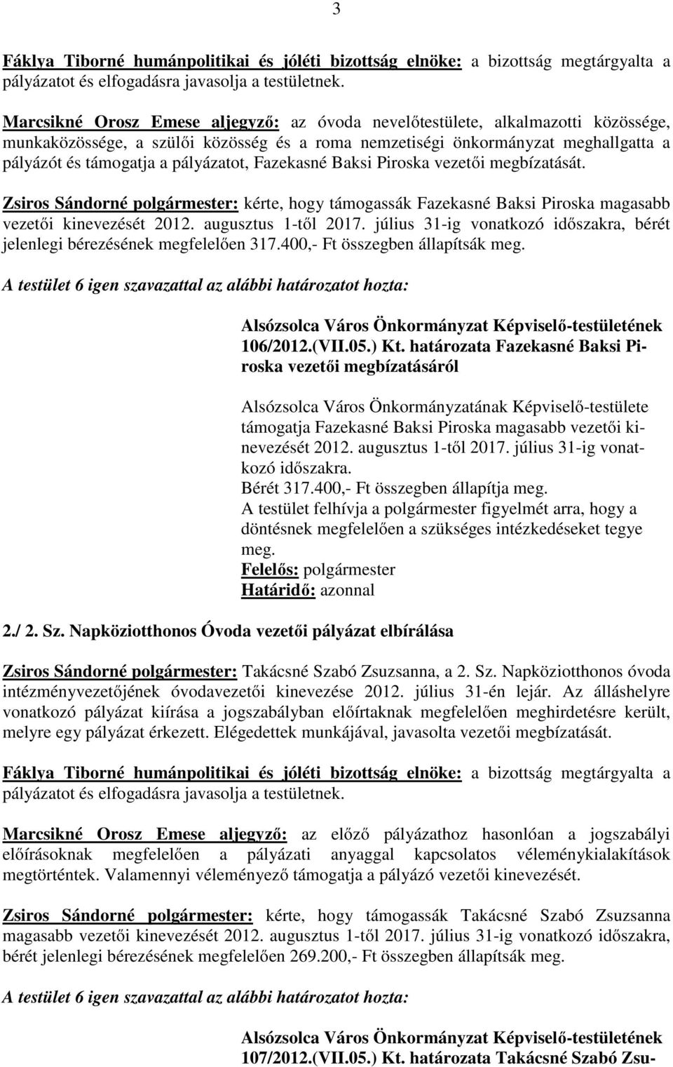 pályázatot, Fazekasné Baksi Piroska vezetői megbízatását. Zsiros Sándorné polgármester: kérte, hogy támogassák Fazekasné Baksi Piroska magasabb vezetői kinevezését 2012. augusztus 1-től 2017.