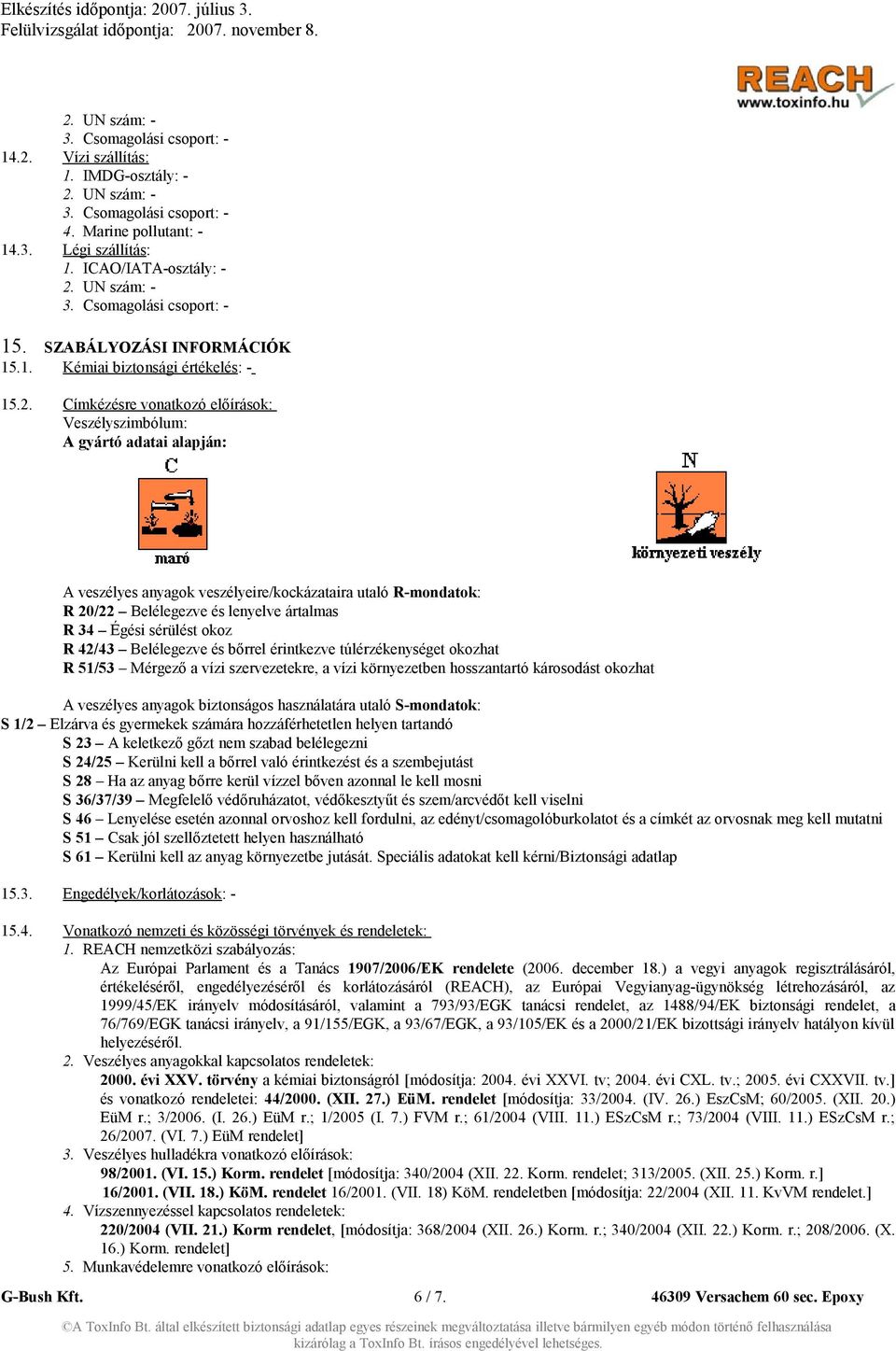 Címkézésre vonatkozó előírások: Veszélyszimbólum: A gyártó adatai alapján: A veszélyes anyagok veszélyeire/kockázataira utaló R-mondatok: R 20/22 Belélegezve és lenyelve ártalmas R 34 Égési sérülést