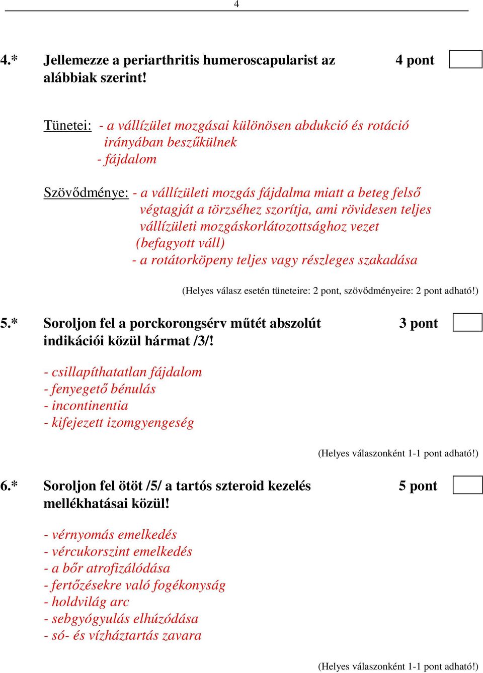 rövidesen teljes vállízületi mozgáskorlátozottsághoz vezet (befagyott váll) - a rotátorköpeny teljes vagy részleges szakadása (Helyes válasz esetén tüneteire: 2 pont, szövődményeire: 2 pont adható!