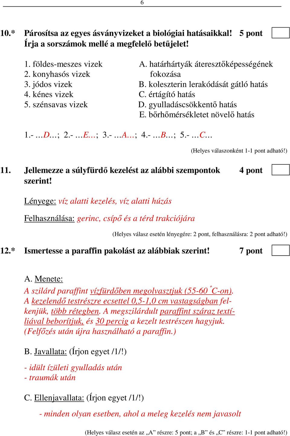 - D ; 2.- E ; 3.- A ; 4.- B ; 5.- C 11. Jellemezze a súlyfürdő kezelést az alábbi szempontok 4 pont szerint!