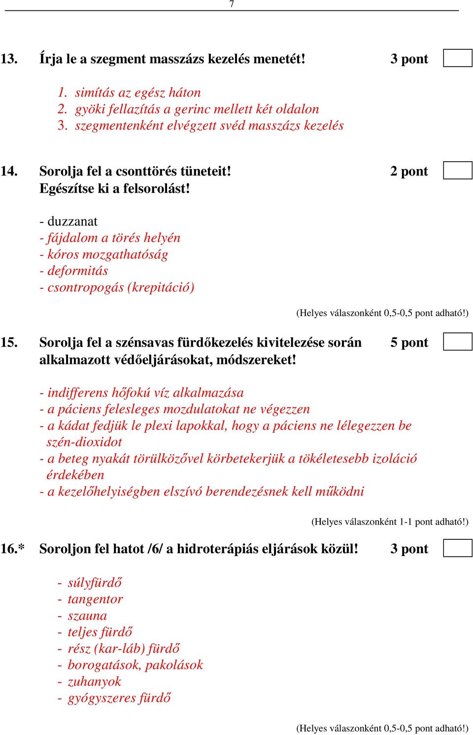 - duzzanat - fájdalom a törés helyén - kóros mozgathatóság - deformitás - csontropogás (krepitáció) (Helyes válaszonként 0,5-0,5 pont adható!) 15.